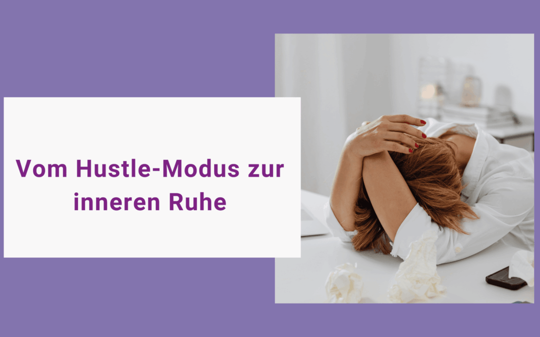 Vom Hustle-Modus zur inneren Ruhe und warum dieser Perspektivenwechsel alles verändert