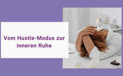 Vom Hustle-Modus zur inneren Ruhe und warum dieser Perspektivenwechsel alles verändert